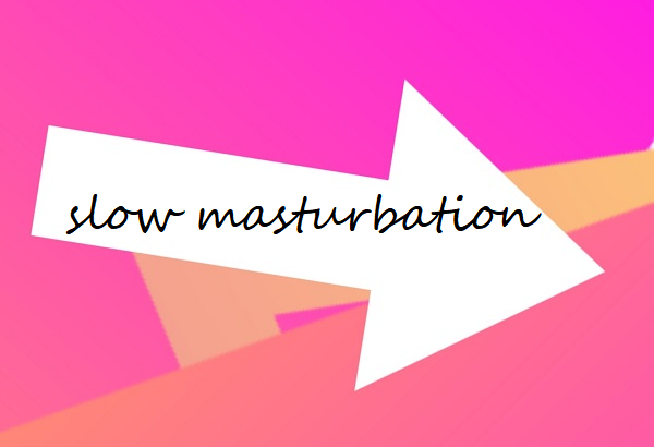 slow masturbation