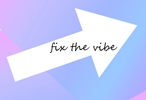fix the vibe