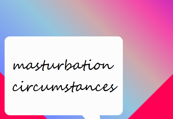 masturbation circumstances
