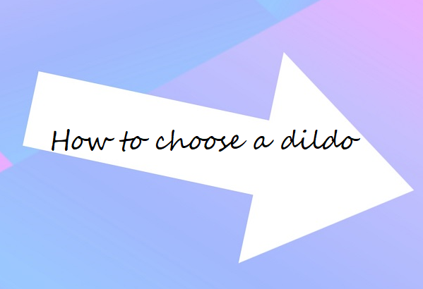 How to choose a dildo