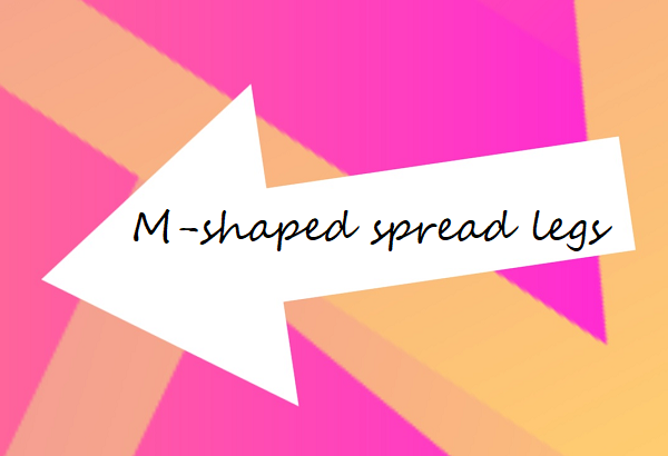 M-shaped spread legs